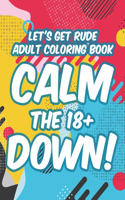 Let's Get Rude Adult Coloring Book Calm The 18+ Down!