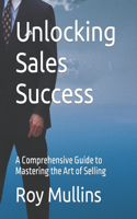 Unlocking Sales Success: A Comprehensive Guide to Mastering the Art of Selling