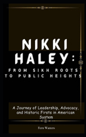 Nikki Haley: From Sikh Roots to Public Heights : A Journey of Leadership, Advocacy, and Historic Firsts in American System