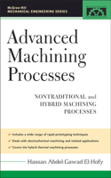 Advanced Machining Processes: Nontraditional and Hybrid Machining Processes