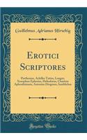 Erotici Scriptores: Parthenius, Achilles Tatius, Longus, Xenophon Ephesius, Heliodorus, Chariton Aphrodisiensis, Antonius Diogenes, Iamblichus (Classic Reprint)