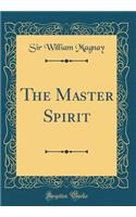 The Master Spirit (Classic Reprint)