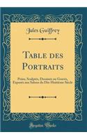 Table des Portraits: Peins, Sculptés, Dessinés ou Gravés, Exposés aux Salons du Dix-Huitième Siècle (Classic Reprint)