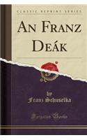 An Franz Deák (Classic Reprint)