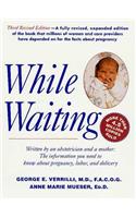 While Waiting, 3rd Revised Edition: The Information You Need to Know about Pregnancy, Labor and Delivery