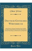 Deutsch-Gotisches Wörterbuch: Nebst Einem Anhange Enthaltend Eine Sachlich Geordnete Uebersicht Des Gotischen Wortschatzes Und Eine Sammlung Von Redensarten Und Sprüchen (Classic