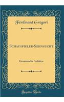 Schauspieler-Sehnsucht: Gesammelte Aufsätze (Classic Reprint)