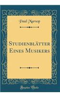 Studienblï¿½tter Eines Musikers (Classic Reprint)