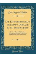 Die Einwohnerschaft Der Stadt Durlach Im 18. Jahrhundert: In Ihren Wirtschaftlichen Und Kulturgeschichtlichen Verhaltnissen Dargestellt Aus Ihren Stammtafeln (Classic Reprint)