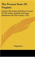 The Present State Of Virginia: Giving A Particular And Short Account Of The Indian, English And Negro Inhabitants Of That Colony (1724)(English)