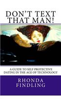 Don't Text That Man! A Guide To Self Protective Dating in the Age of Technology