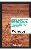 Abstract of Proceedings of the National Convention of 1900 for Revising the United States Pharmacopoeia, Held at Washington, May 2, 3, and 4, 1900