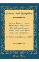 Annual Reports of the Selectmen, Treasurer, Town Clerk, School Board and Librarian of the Town of Groton: For the Year Ending February 15, 1901 (Classic Reprint)