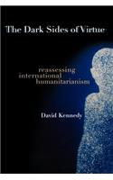 The Dark Sides of Virtue: Reassessing International Humanitarianism