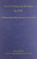 Short Fiction by Women to 1900: A Bibliography of American and British Writers (Bibliographies of Writings by American & British Women to 1900)