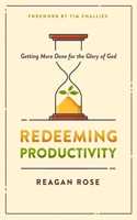 Redeeming Productivity: Getting More Done for the Glory of God