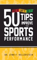 See It. Say It. Do It! 50 Tips to Improve Your Sports Performance