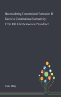 Reconsidering Constitutional Formation II Decisive Constitutional Normativity: From Old Liberties to New Precedence