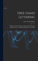 Free-Hand Lettering: Being a Treatise On Plain Lettering From the Practical Standpoint for Use in Engineering Schools and Colleges