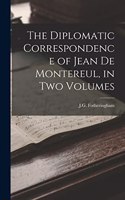 Diplomatic Correspondence of Jean de Montereul, in Two Volumes