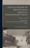 Official History of 82nd Division American Expeditionary Forces: "All American" Division, 1917-1919; Volume yr. 1917-1919