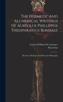 Hermetic And Alchemical Writings Of Aureolus Phillippus Theophrastus Bombast