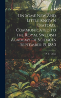 On Some new and Little Known Diatoms. Communicated to the Royal Swedish Academy of Sciences September 15, 1880