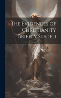 The Evidences of Christianity Briefly Stated