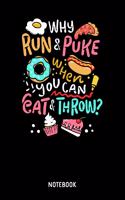 Why Run & Puke When You Can Eat & Throw? Notebook