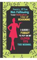 Sorry If I'm Not Following Your Ridiculous Line Of Reasoning...: Funny Swear Quote for Women - Lined Sarcastic Quote Journal (120 pages)