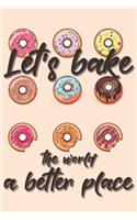 Let's bake the world a better place: Liniertes DinA 5 Notizbuch für Bäckerinnen und Bäcker Backen Back Rezept Notizheft Backbuch