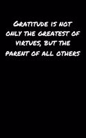 Gratitude Is Not Only The Greatest Of Virtues But The Parent Of All Others: A soft cover blank lined journal to jot down ideas, memories, goals, and anything else that comes to mind.