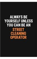 Always Be Yourself Unless You Can Be A Street Cleaning Operator