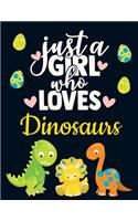 Just a Girl Who Loves Dinosaurs: Cute Baby Dinosaur Notebook for Girls Pretty Blank Lined Prehistoric Animal Notebook with Funny Romantic Quote Beautiful Large Dark Blue Yellow Oran