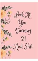 Look at You Turning 21 and Shit: Blank Lined Journal for 21th Birthday Gag Gift, Funny Gift for Teen Boys & Girls, Friends and Family (6 X 9)