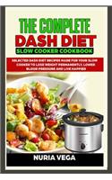 The Complete DASH Diet Slow Cooker Cookbook: Selected Dash Diet Recipes Made for Your Slow Cooker To Lose Weight Permanently, Lower Blood Pressure And Live Happier