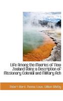 Life Among the Maories of New Zealand Being a Description of Missionary Colonial and Military Ach