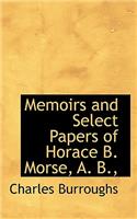 Memoirs and Select Papers of Horace B. Morse, A. B.,
