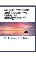 Modern Weapons and Modern War, Being an Abridgment of