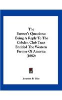 The Farmer's Questions: Being A Reply To The Cobden Club Tract Entitled The Western Farmer Of America (1880)