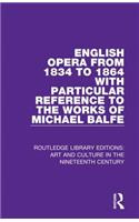 English Opera from 1834 to 1864 with Particular Reference to the Works of Michael Balfe