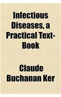Infectious Diseases, a Practical Text-Book