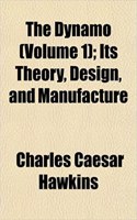 The Dynamo (Volume 1); Its Theory, Design, and Manufacture: (English)