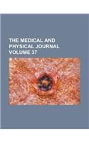 The Medical and Physical Journal Volume 37