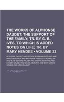 The Works of Alphonse Daudet Volume 23; The Support of the Family Tr. by G. B. Ives, to Which Is Added Notes on Life Tr. by Mary Hendee: (English)