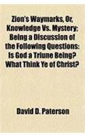 Zion's Waymarks, Or, Knowledge vs. Mystery; Being a Discussion of the Following Questions