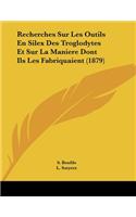 Recherches Sur Les Outils En Silex Des Troglodytes Et Sur La Maniere Dont Ils Les Fabriquaient (1879)