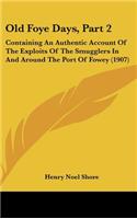 Old Foye Days, Part 2: Containing an Authentic Account of the Exploits of the Smugglers in and Around the Port of Fowey (1907)
