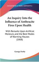 An Inquiry Into the Influence of Anthracite Fires Upon Health: With Remarks Upon Artificial Moisture, and the Best Modes of Warming Houses (1868)