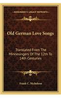 Old German Love Songs: Translated from the Minnesingers of the 12th to 14th Centuries